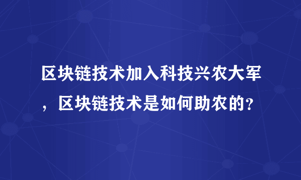 区块链技术加入科技兴农大军，区块链技术是如何助农的？