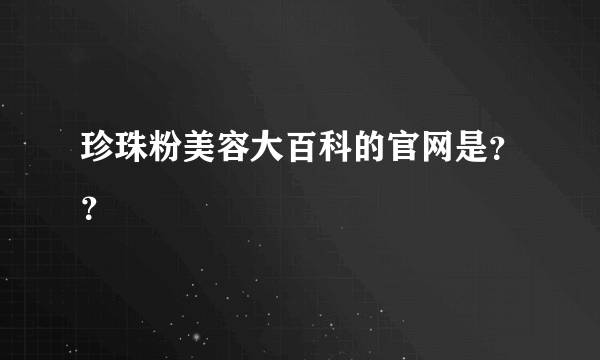 珍珠粉美容大百科的官网是？？