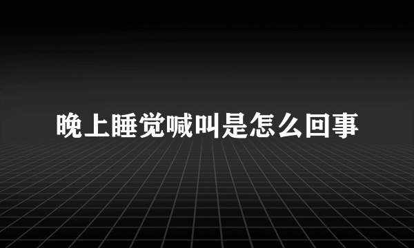 晚上睡觉喊叫是怎么回事