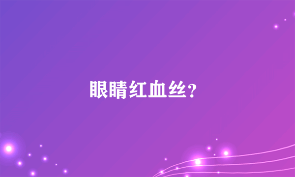 眼睛红血丝？