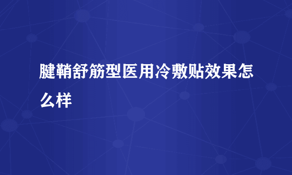 腱鞘舒筋型医用冷敷贴效果怎么样