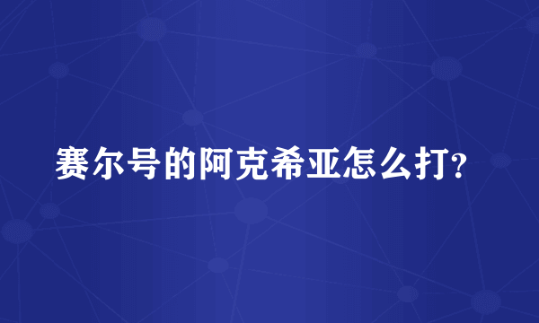 赛尔号的阿克希亚怎么打？