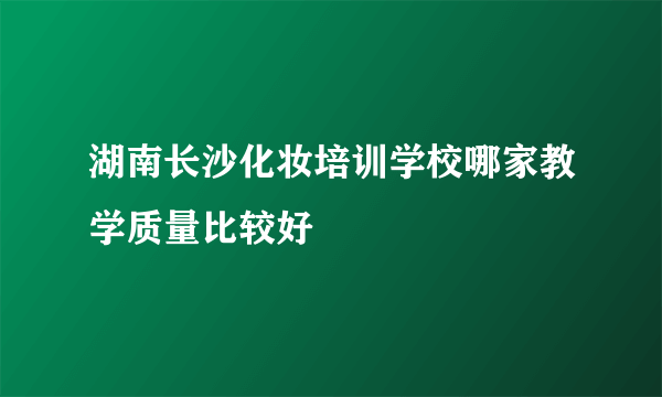 湖南长沙化妆培训学校哪家教学质量比较好