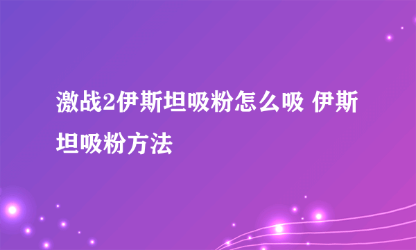 激战2伊斯坦吸粉怎么吸 伊斯坦吸粉方法