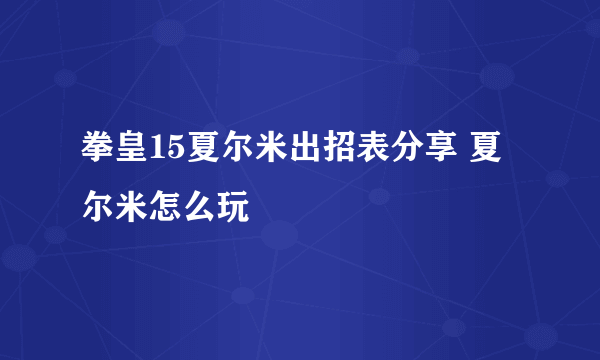 拳皇15夏尔米出招表分享 夏尔米怎么玩