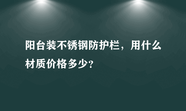 阳台装不锈钢防护栏，用什么材质价格多少？