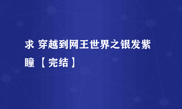 求 穿越到网王世界之银发紫瞳 【完结】