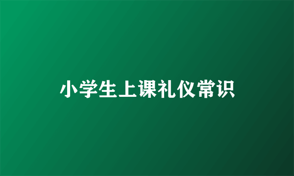 小学生上课礼仪常识