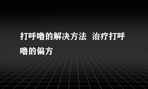 打呼噜的解决方法  治疗打呼噜的偏方