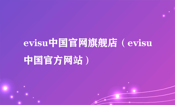 evisu中国官网旗舰店（evisu中国官方网站）