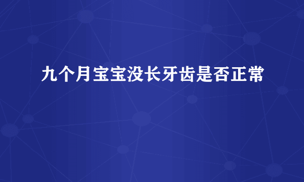 九个月宝宝没长牙齿是否正常