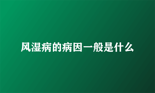 风湿病的病因一般是什么