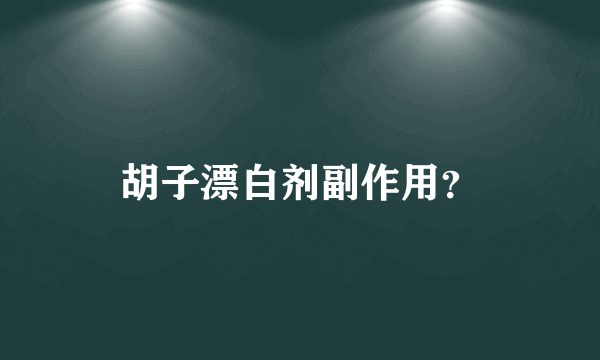 胡子漂白剂副作用？