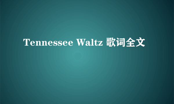 Tennessee Waltz 歌词全文