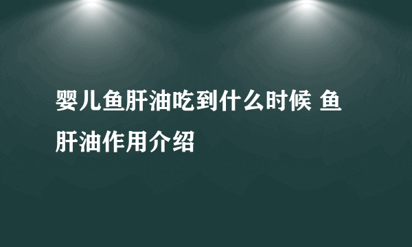 婴儿鱼肝油吃到什么时候 鱼肝油作用介绍