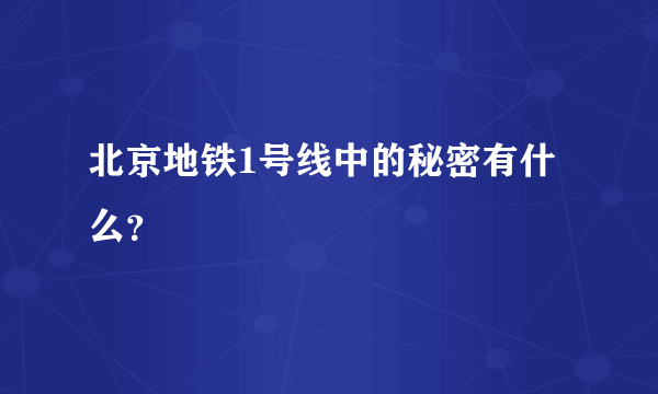 北京地铁1号线中的秘密有什么？