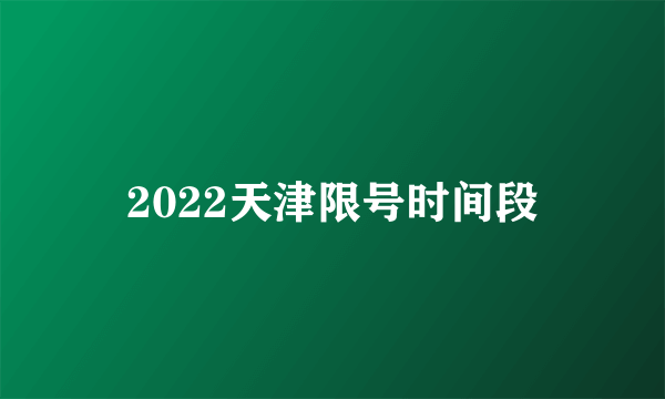 2022天津限号时间段