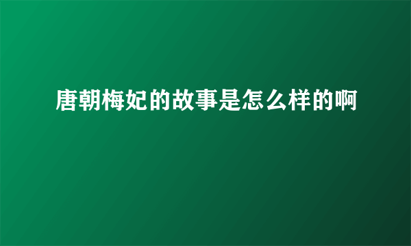 唐朝梅妃的故事是怎么样的啊