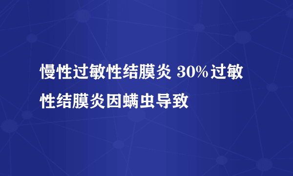 慢性过敏性结膜炎 30%过敏性结膜炎因螨虫导致