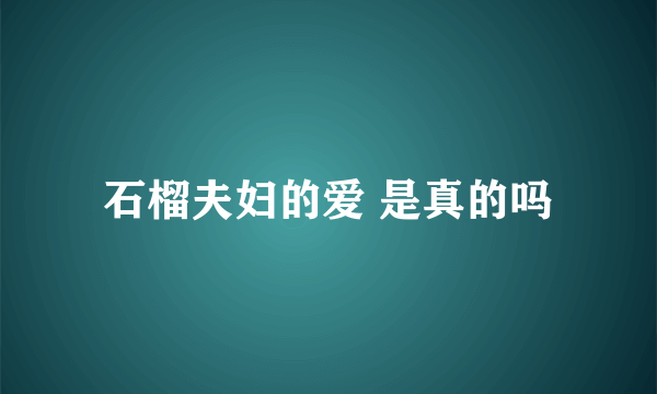 石榴夫妇的爱 是真的吗