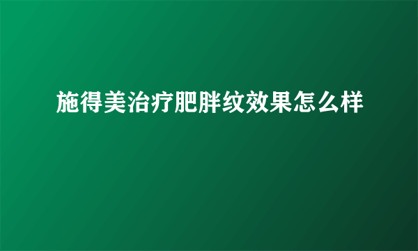 施得美治疗肥胖纹效果怎么样