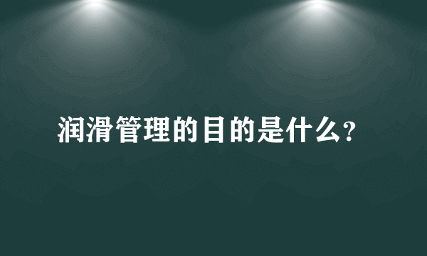 润滑管理的目的是什么？