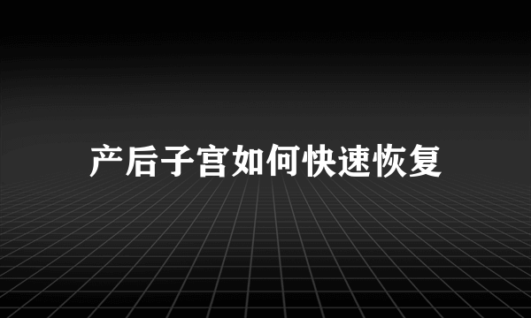 产后子宫如何快速恢复