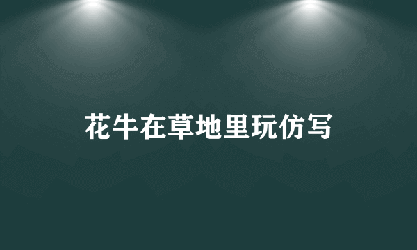 花牛在草地里玩仿写