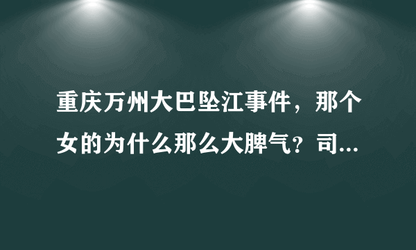 重庆万州大巴坠江事件，那个女的为什么那么大脾气？司机真可怜。痛心