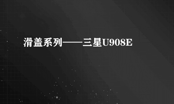 滑盖系列——三星U908E