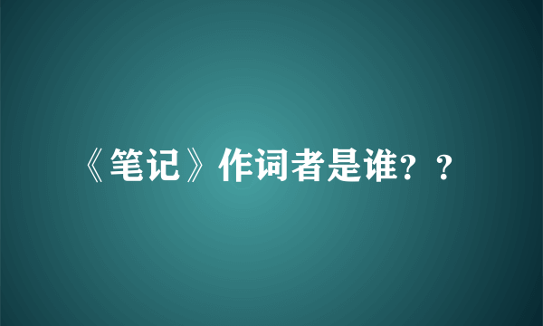 《笔记》作词者是谁？？