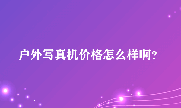 户外写真机价格怎么样啊？