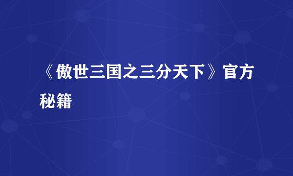 《傲世三国之三分天下》官方秘籍