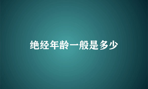 绝经年龄一般是多少