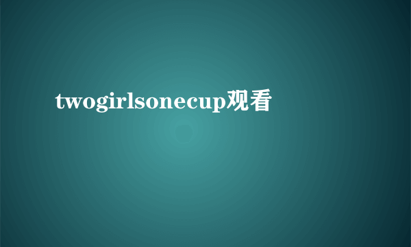 twogirlsonecup观看