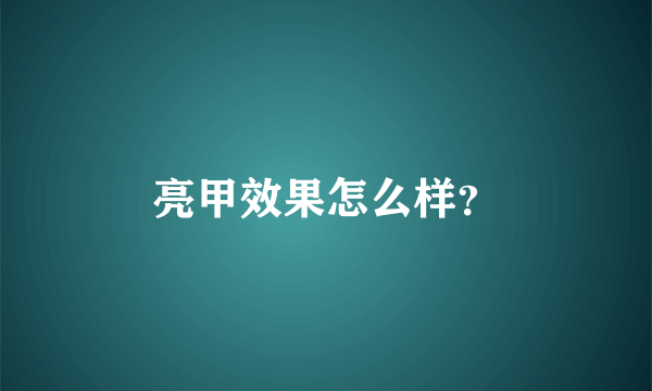 亮甲效果怎么样？