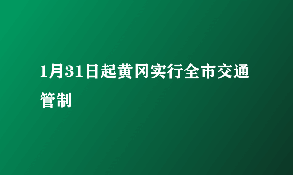 1月31日起黄冈实行全市交通管制