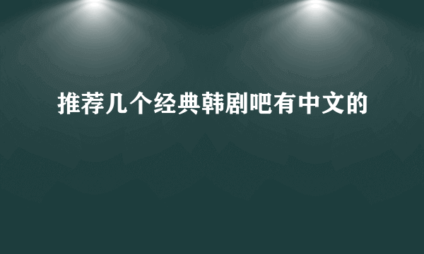 推荐几个经典韩剧吧有中文的