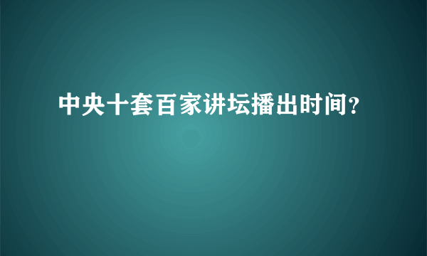 中央十套百家讲坛播出时间？