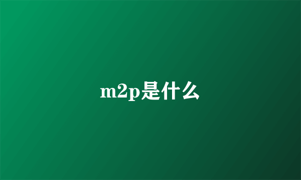 m2p是什么