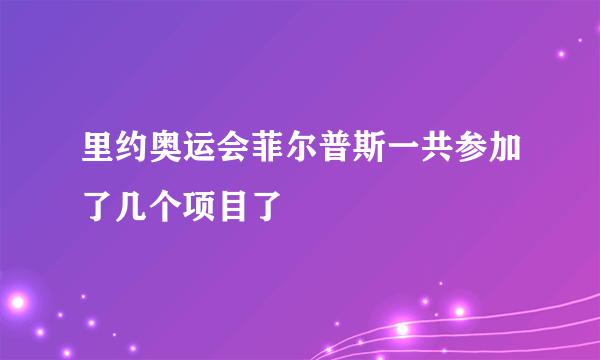 里约奥运会菲尔普斯一共参加了几个项目了