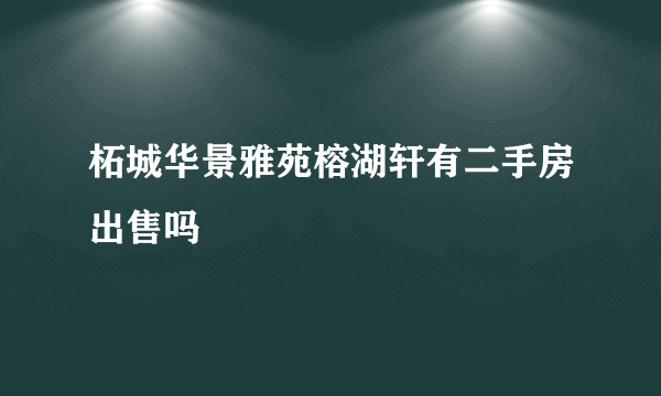 柘城华景雅苑榕湖轩有二手房出售吗