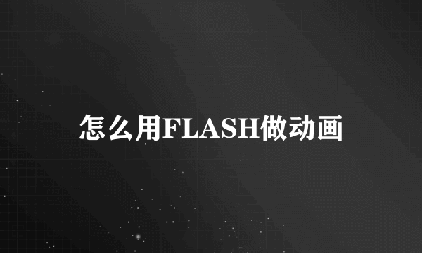 怎么用FLASH做动画