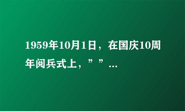 1959年10月1日，在国庆10周年阅兵式上，””检阅车也首次亮相国庆阅兵式