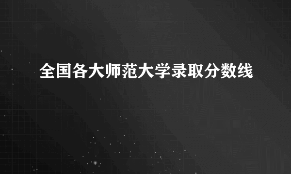 全国各大师范大学录取分数线