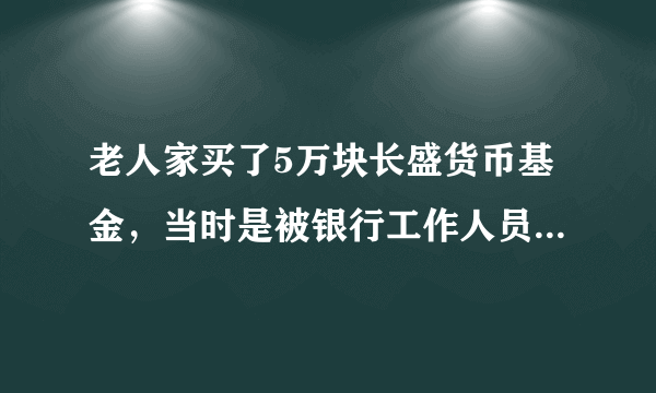 老人家买了5万块长盛货币基金，当时是被银行工作人员推荐的，现在想退出来，怎么退？跟股票一样吗？