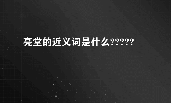 亮堂的近义词是什么?????