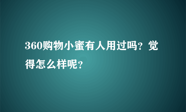 360购物小蜜有人用过吗？觉得怎么样呢？