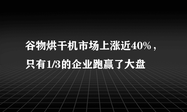 谷物烘干机市场上涨近40%，只有1/3的企业跑赢了大盘