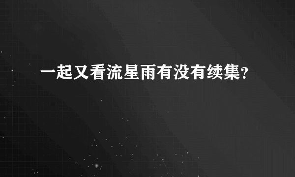 一起又看流星雨有没有续集？